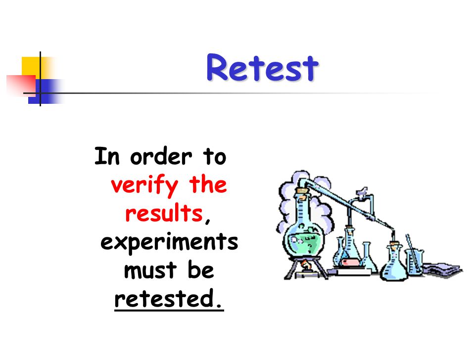 In order to verify the results, experiments must be retested.