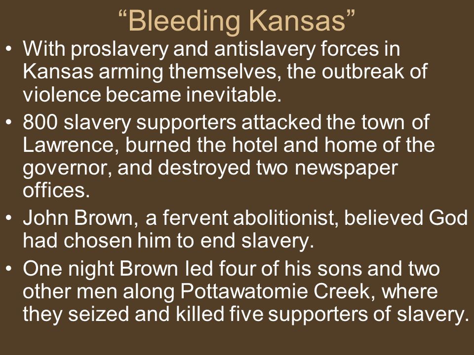 Bleeding Kansas With proslavery and antislavery forces in Kansas arming themselves, the outbreak of violence became inevitable.