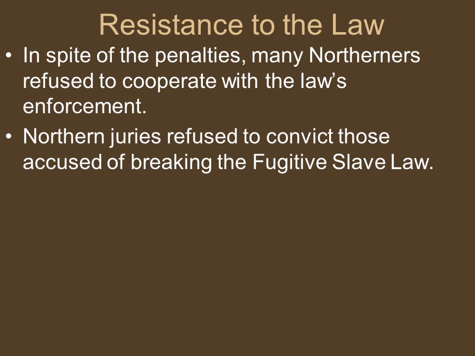 Resistance to the Law In spite of the penalties, many Northerners refused to cooperate with the law’s enforcement.