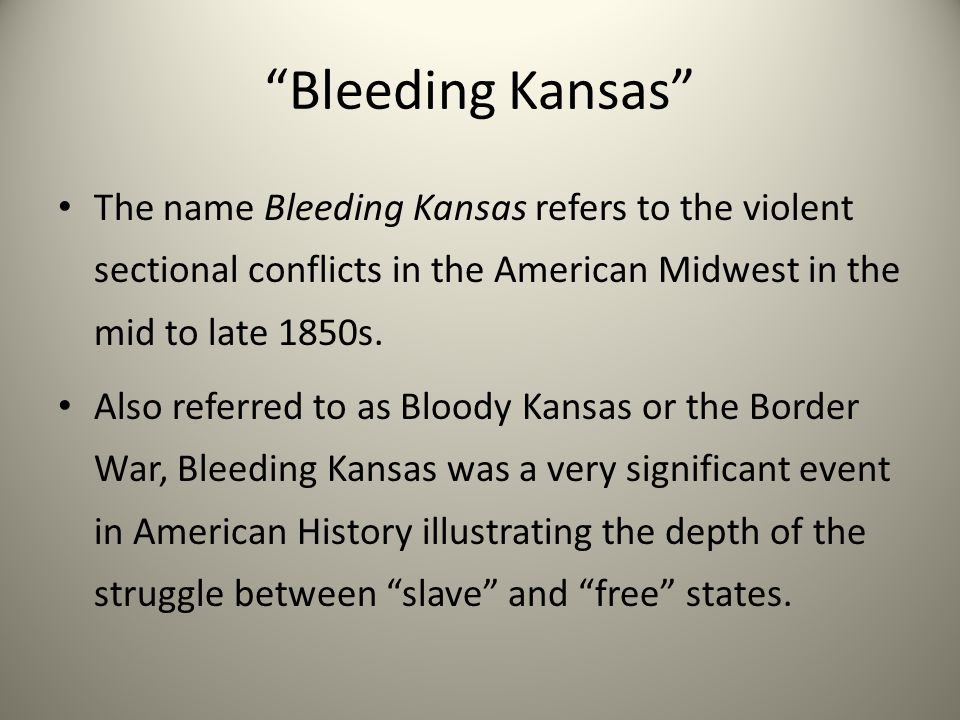 Bleeding Kansas The name Bleeding Kansas refers to the violent sectional conflicts in the American Midwest in the mid to late 1850s.