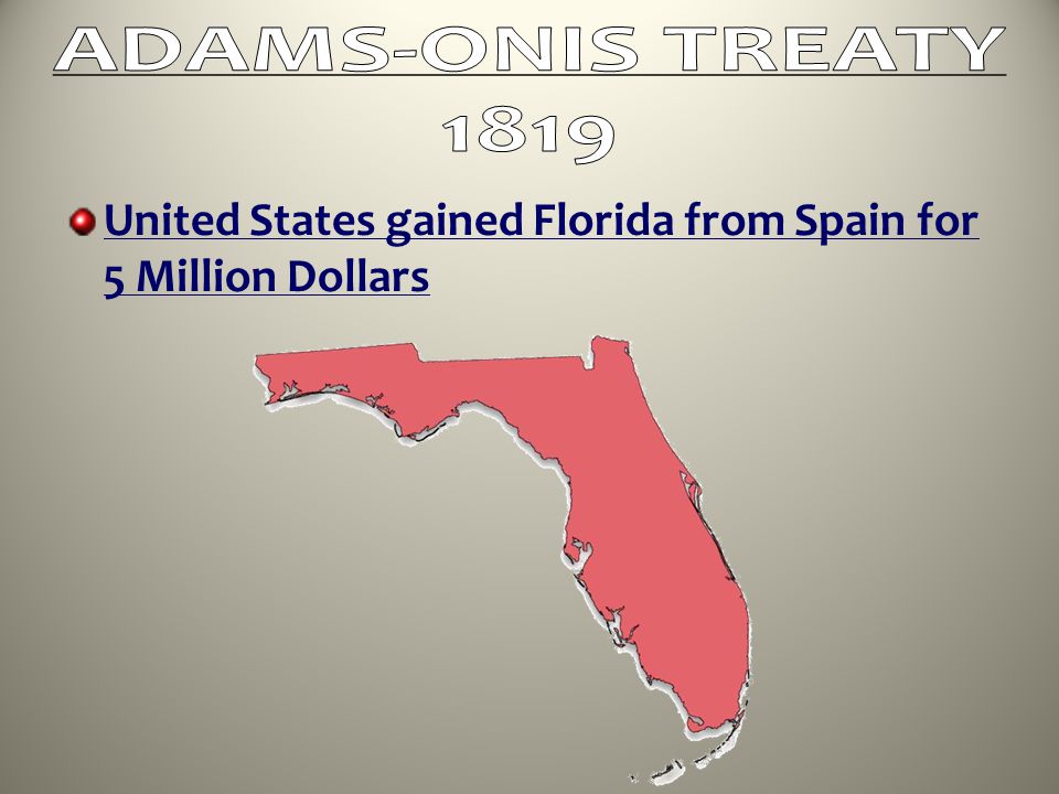ADAMS-ONIS TREATY 1819 United States gained Florida from Spain for 5 Million Dollars