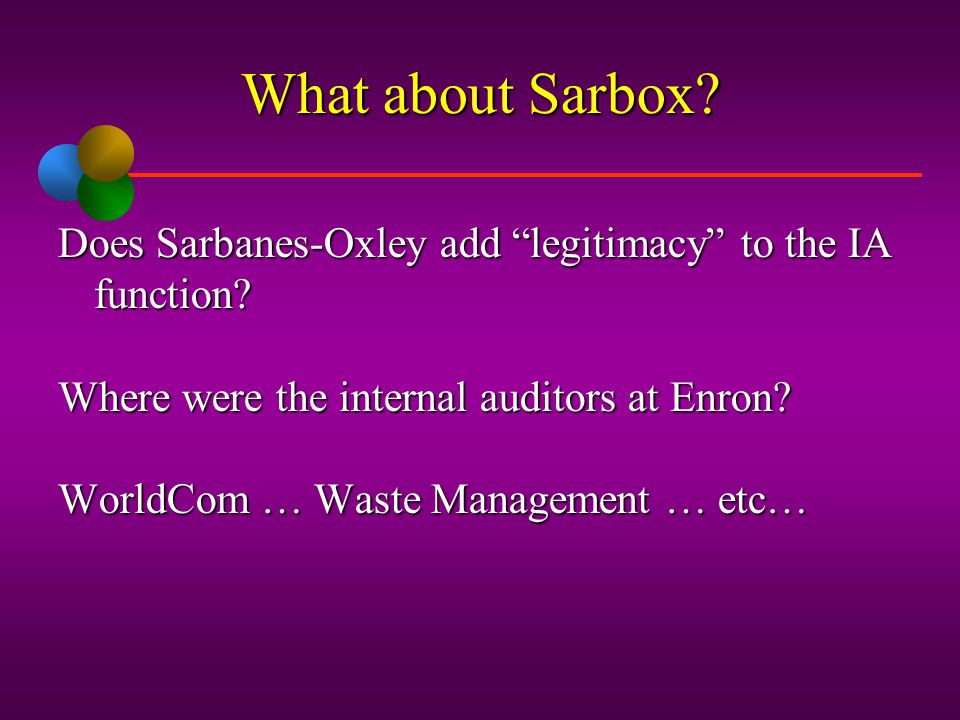 What about Sarbox Does Sarbanes-Oxley add legitimacy to the IA function Where were the internal auditors at Enron