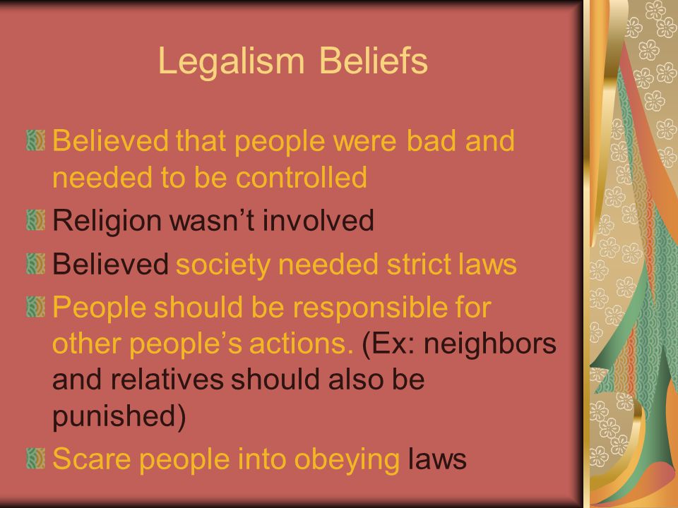 Legalism Beliefs Believed that people were bad and needed to be controlled. Religion wasn’t involved.