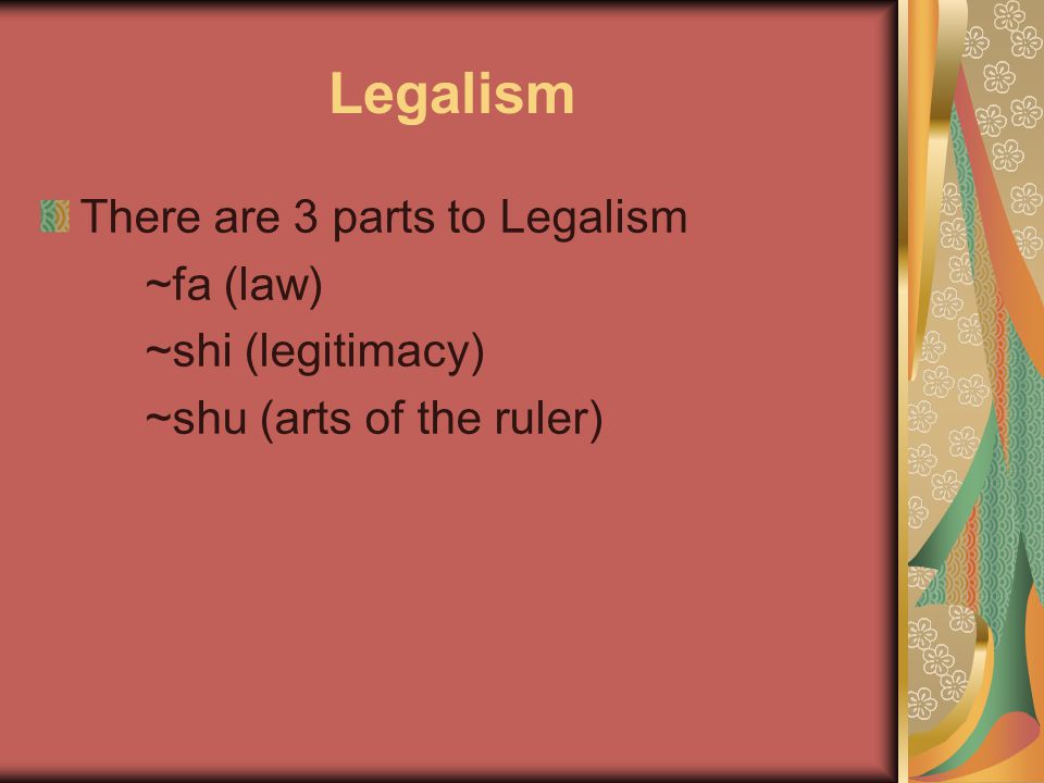 Legalism There are 3 parts to Legalism ~fa (law) ~shi (legitimacy)