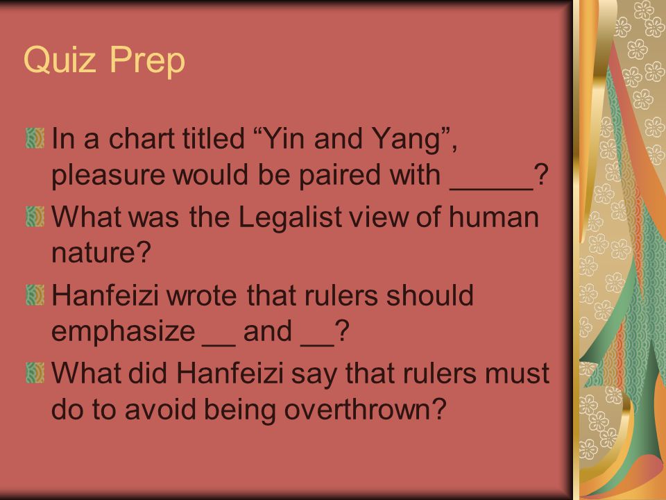 Quiz Prep In a chart titled Yin and Yang , pleasure would be paired with _____ What was the Legalist view of human nature