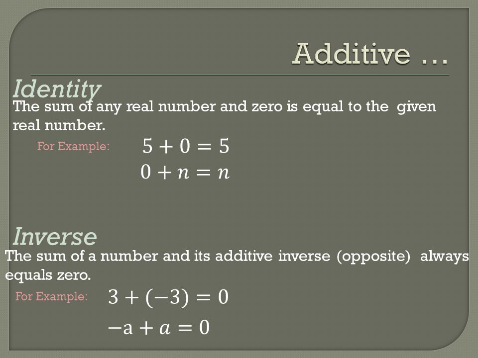 Additive … Identity Inverse 5+0=5 0+𝑛=𝑛 3+(−3)=0 −a+𝑎=0