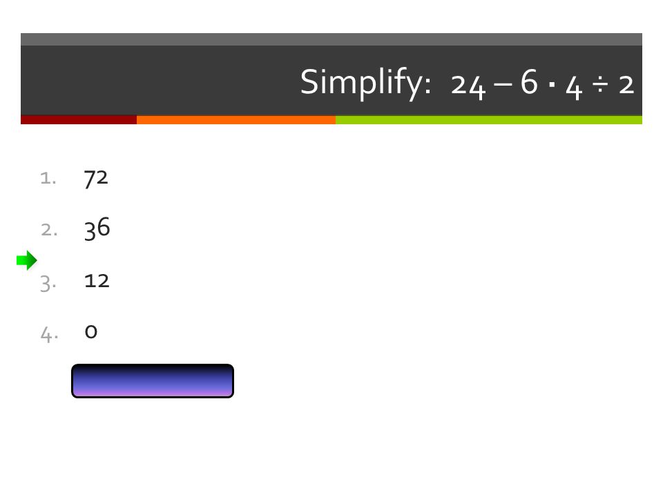 Simplify: 24 – 6 · 4 ÷ Answer Now