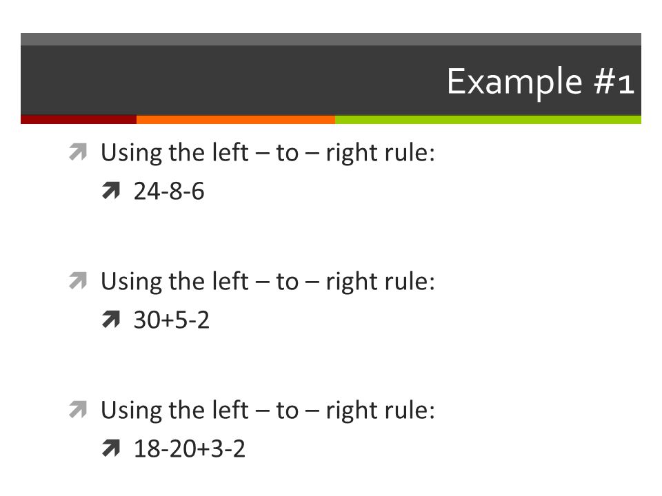 Example #1 Using the left – to – right rule: