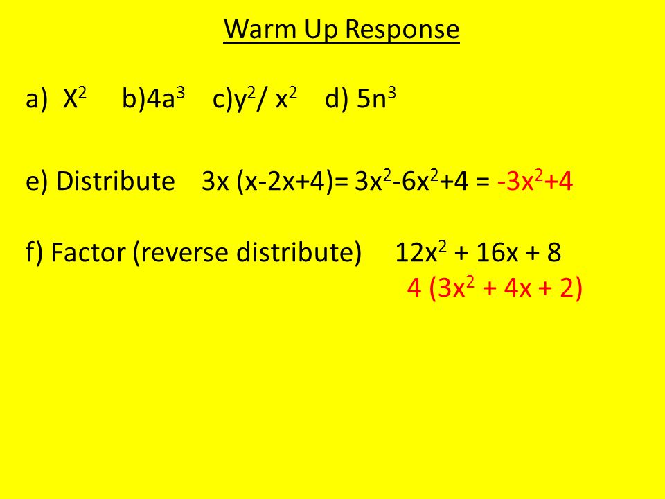 Warm Up Response X2 b)4a3 c)y2/ x2 d) 5n3. e) Distribute 3x (x-2x+4)= 3x2-6x2+4 = -3x2+4.