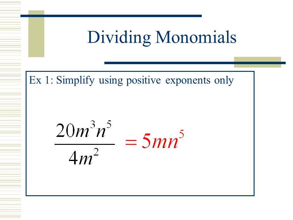 Dividing Monomials Ex 1: Simplify using positive exponents only
