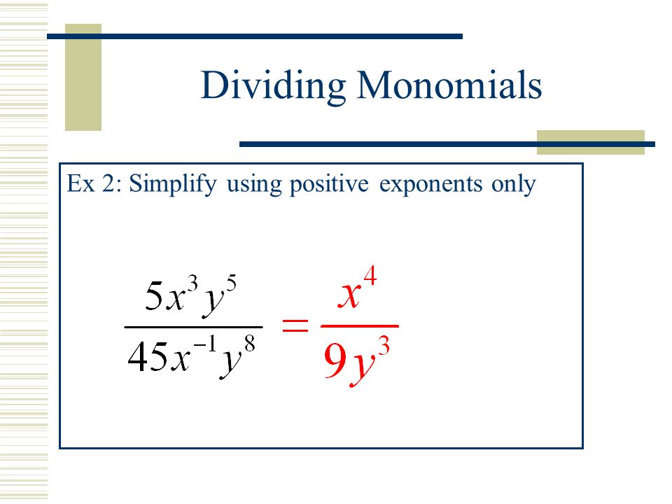 Dividing Monomials Ex 2: Simplify using positive exponents only