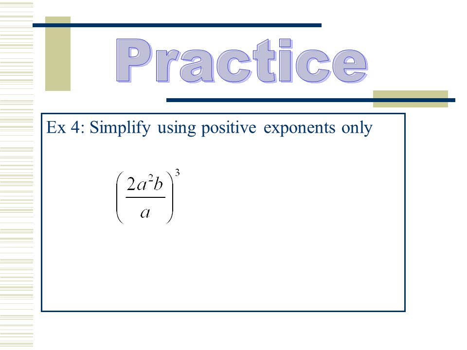 Practice Ex 4: Simplify using positive exponents only