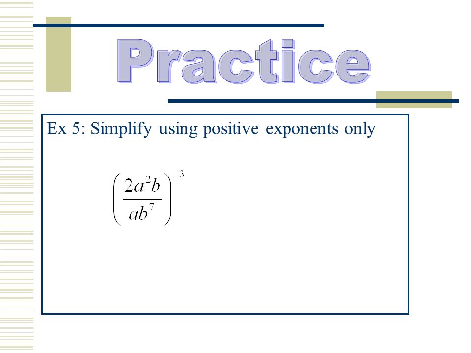 Practice Ex 5: Simplify using positive exponents only