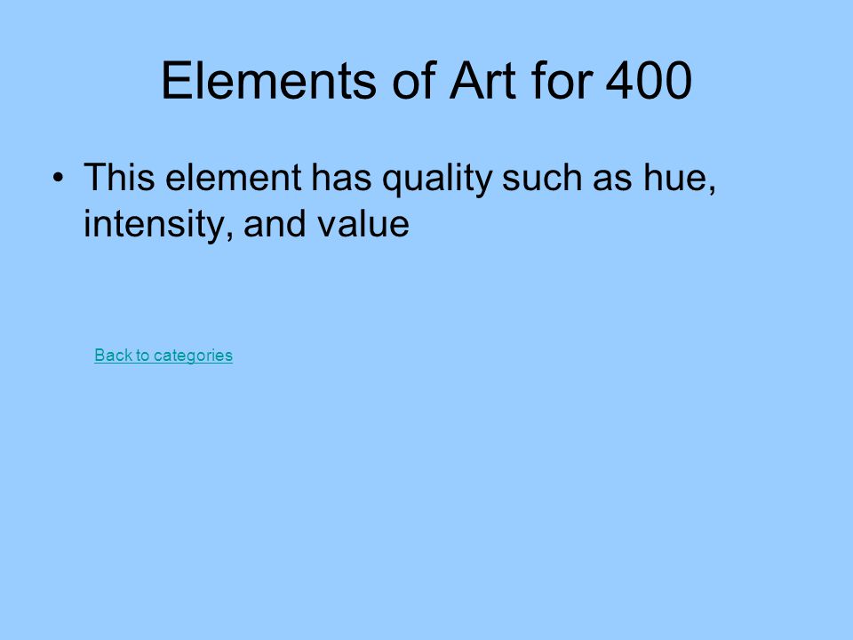 Elements of Art for 400 This element has quality such as hue, intensity, and value.