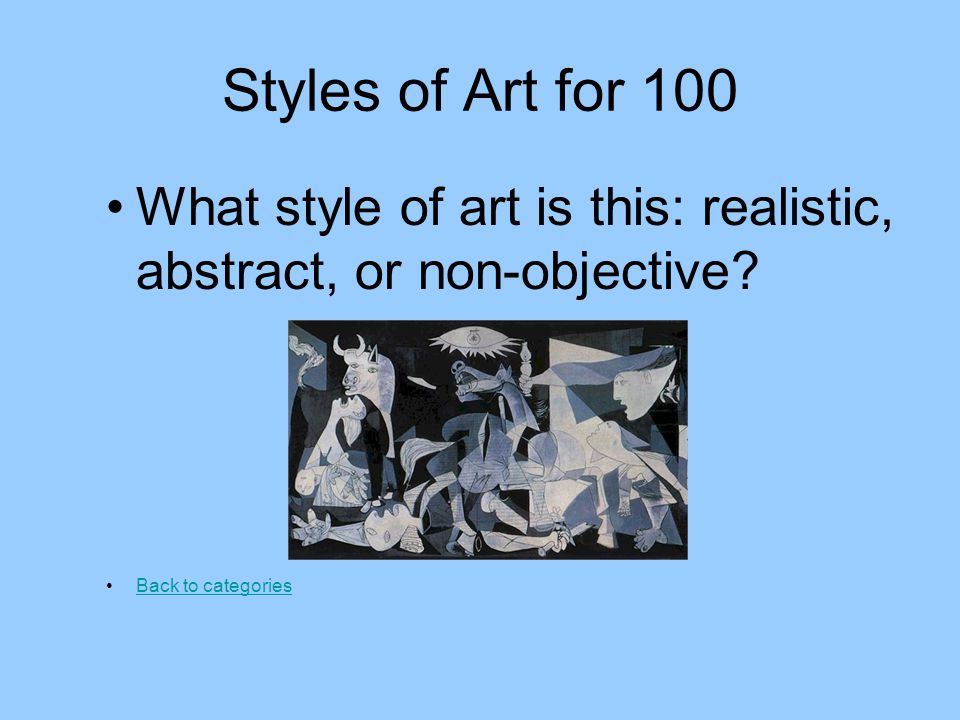 Styles of Art for 100 What style of art is this: realistic, abstract, or non-objective.