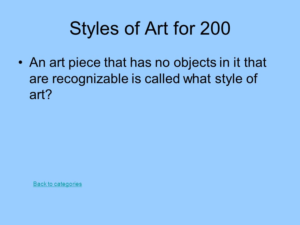 Styles of Art for 200 An art piece that has no objects in it that are recognizable is called what style of art