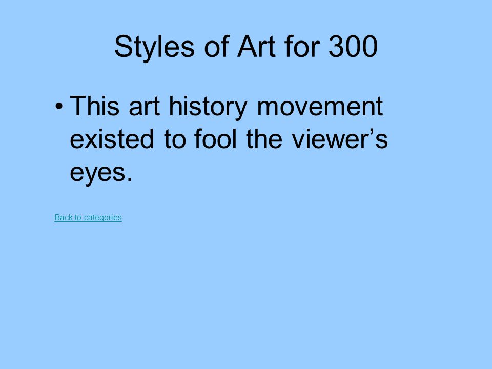 Styles of Art for 300 This art history movement existed to fool the viewer’s eyes.
