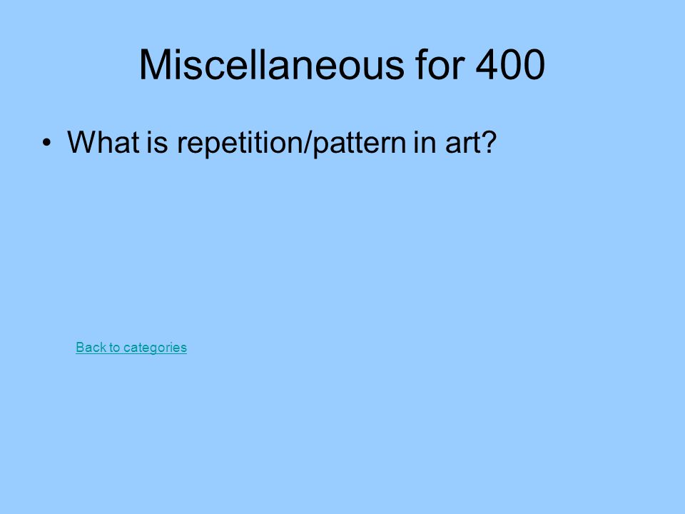 Miscellaneous for 400 What is repetition/pattern in art