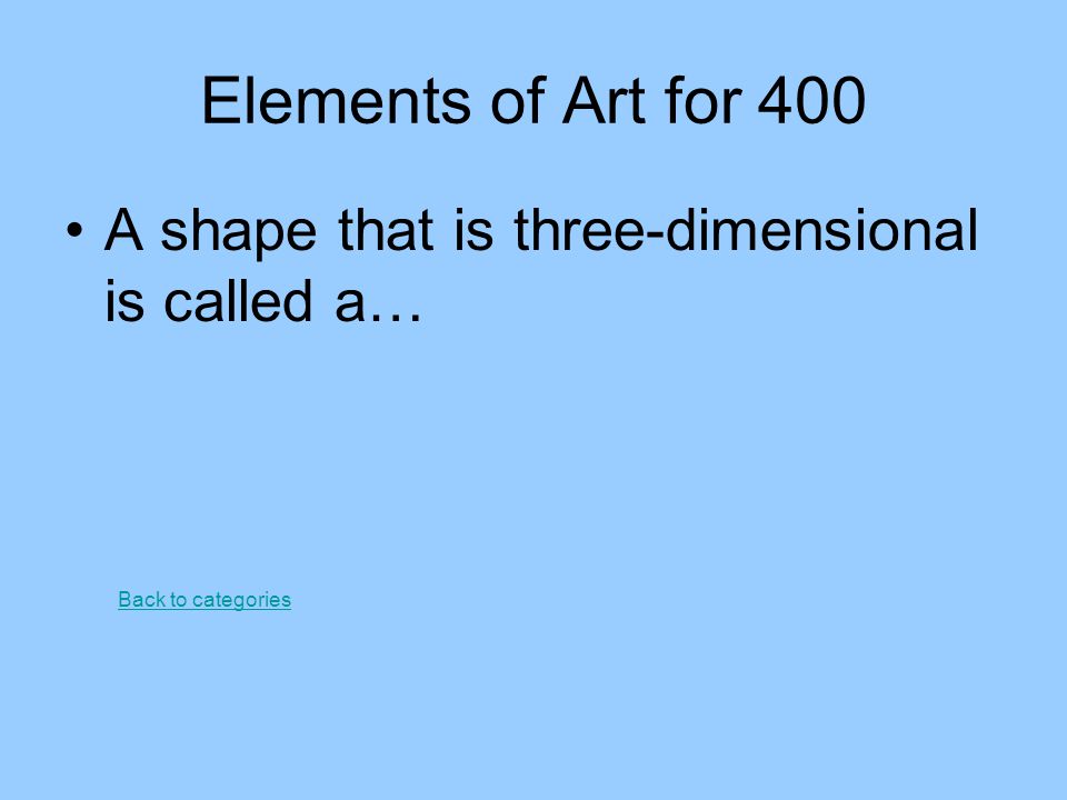 Elements of Art for 400 A shape that is three-dimensional is called a…