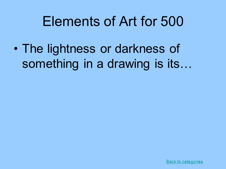 Elements of Art for 500 The lightness or darkness of something in a drawing is its… Back to categories.