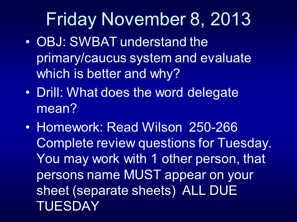 Friday November 8, 2013 OBJ: SWBAT understand the primary/caucus system and evaluate which is better and why