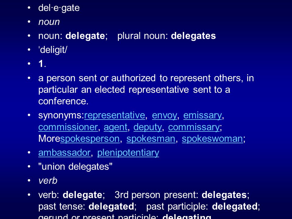 del·e·gate noun. noun: delegate; plural noun: delegates. ˈdeligit/ 1.