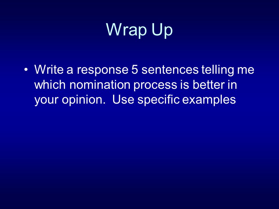 Wrap Up Write a response 5 sentences telling me which nomination process is better in your opinion.