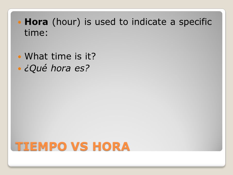 TIEMPO VS HORA Hora (hour) is used to indicate a specific time: