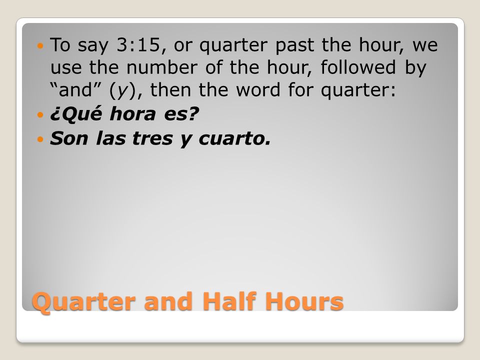 To say 3:15, or quarter past the hour, we use the number of the hour, followed by and (y), then the word for quarter:
