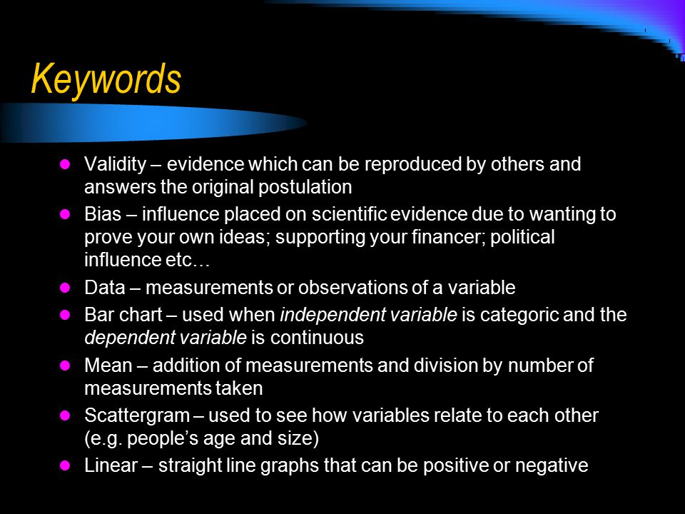 Keywords Validity – evidence which can be reproduced by others and answers the original postulation.