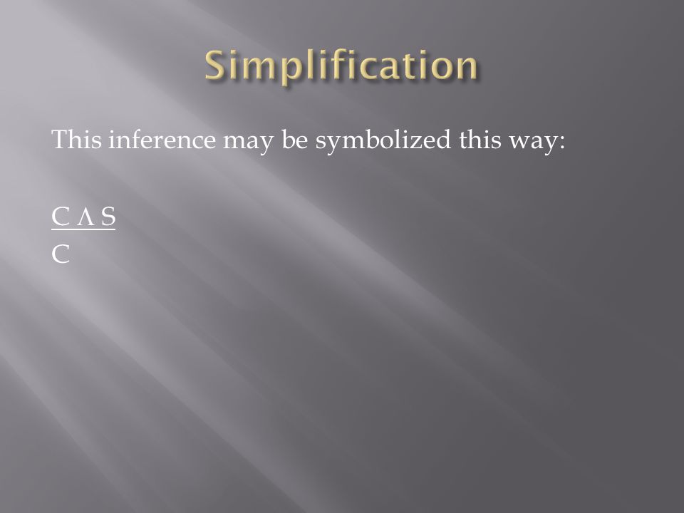 Simplification This inference may be symbolized this way: C  S C