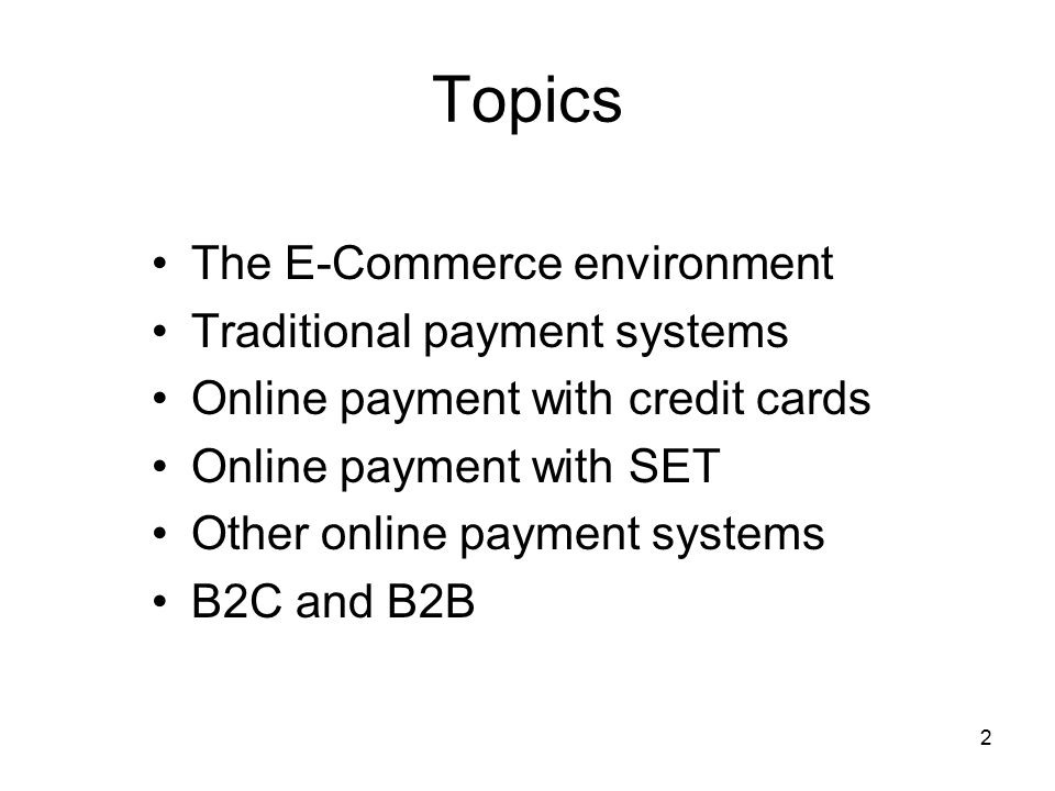 Topics The E-Commerce environment Traditional payment systems