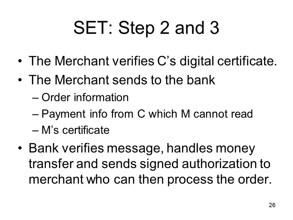 SET: Step 2 and 3 The Merchant verifies C’s digital certificate.