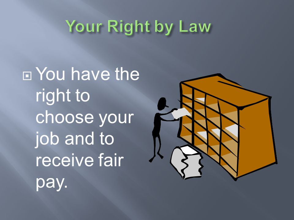 You have the right to choose your job and to receive fair pay.