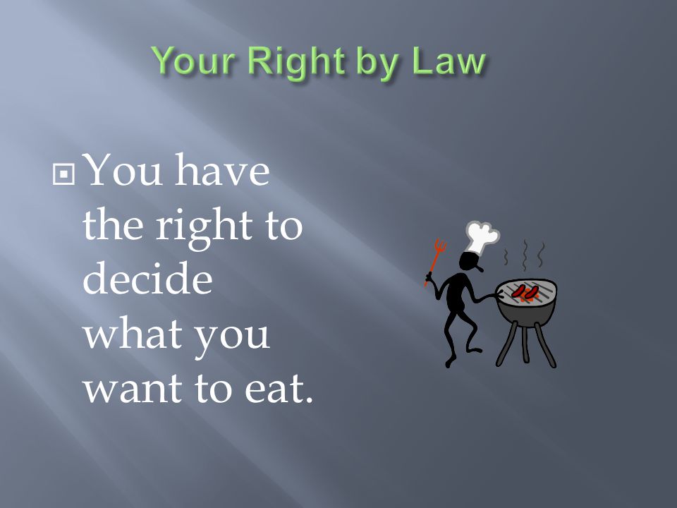 You have the right to decide what you want to eat.