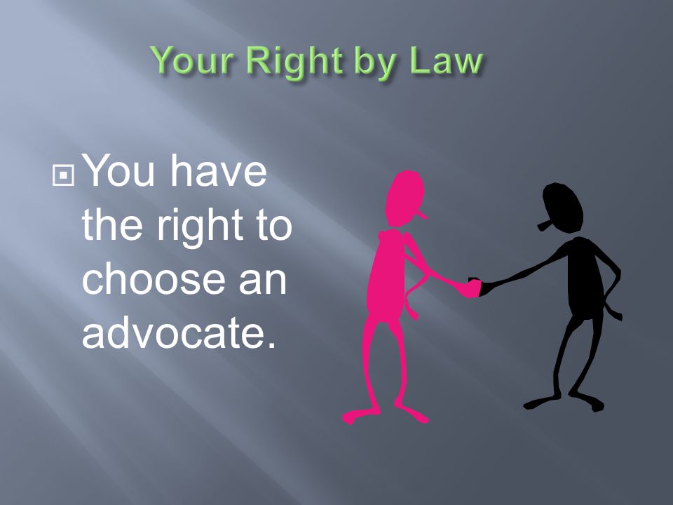 You have the right to choose an advocate.