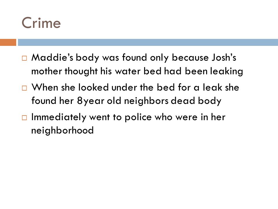 Crime Maddie’s body was found only because Josh’s mother thought his water bed had been leaking.