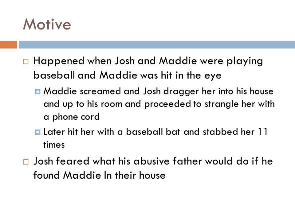 Motive Happened when Josh and Maddie were playing baseball and Maddie was hit in the eye.
