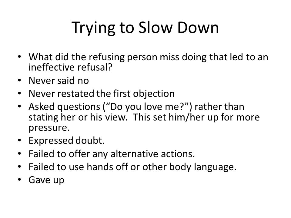 Trying to Slow Down What did the refusing person miss doing that led to an ineffective refusal Never said no.