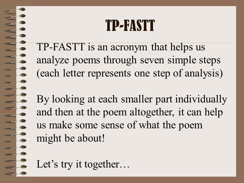 TP-FASTT TP-FASTT is an acronym that helps us analyze poems through seven simple steps (each letter represents one step of analysis)