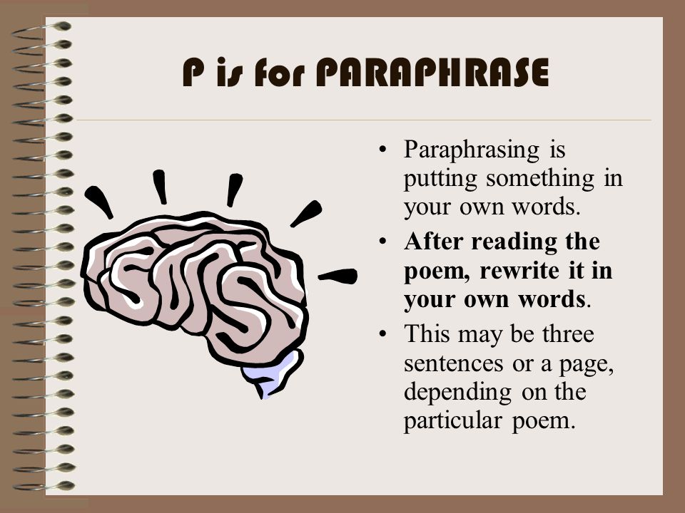 P is for PARAPHRASE Paraphrasing is putting something in your own words. After reading the poem, rewrite it in your own words.