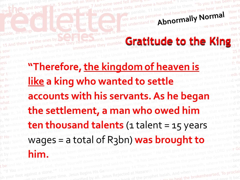 Therefore, the kingdom of heaven is like a king who wanted to settle accounts with his servants.