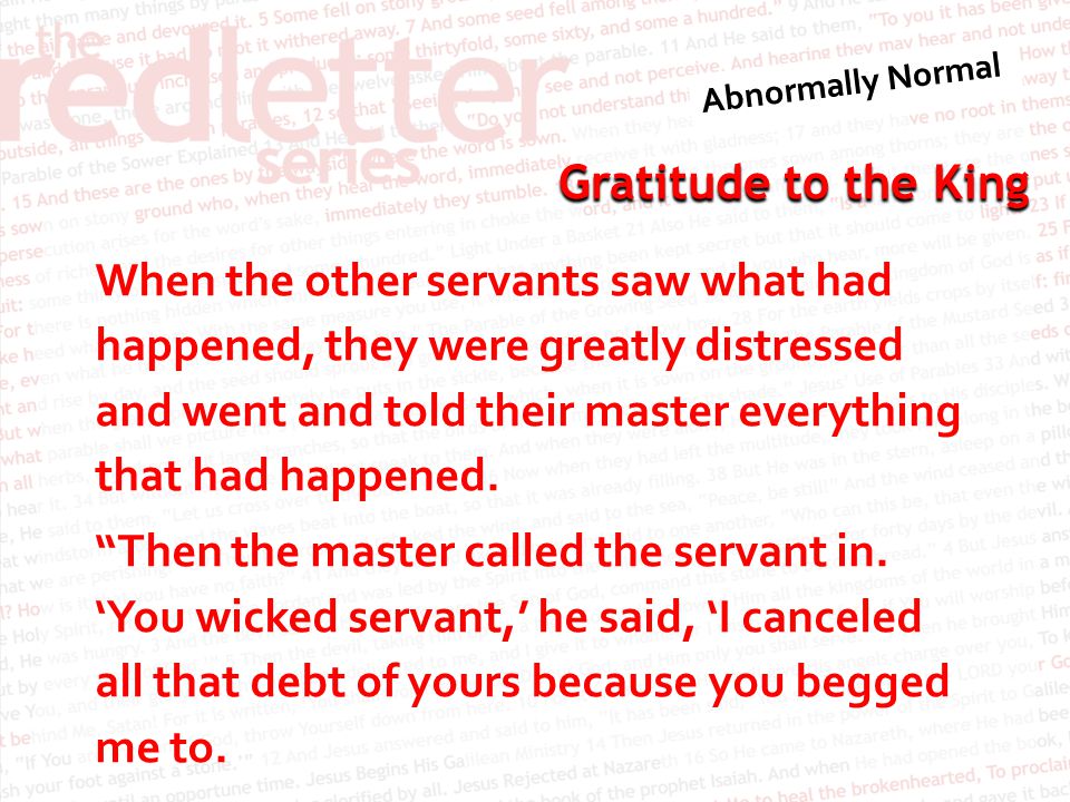 When the other servants saw what had happened, they were greatly distressed and went and told their master everything that had happened.