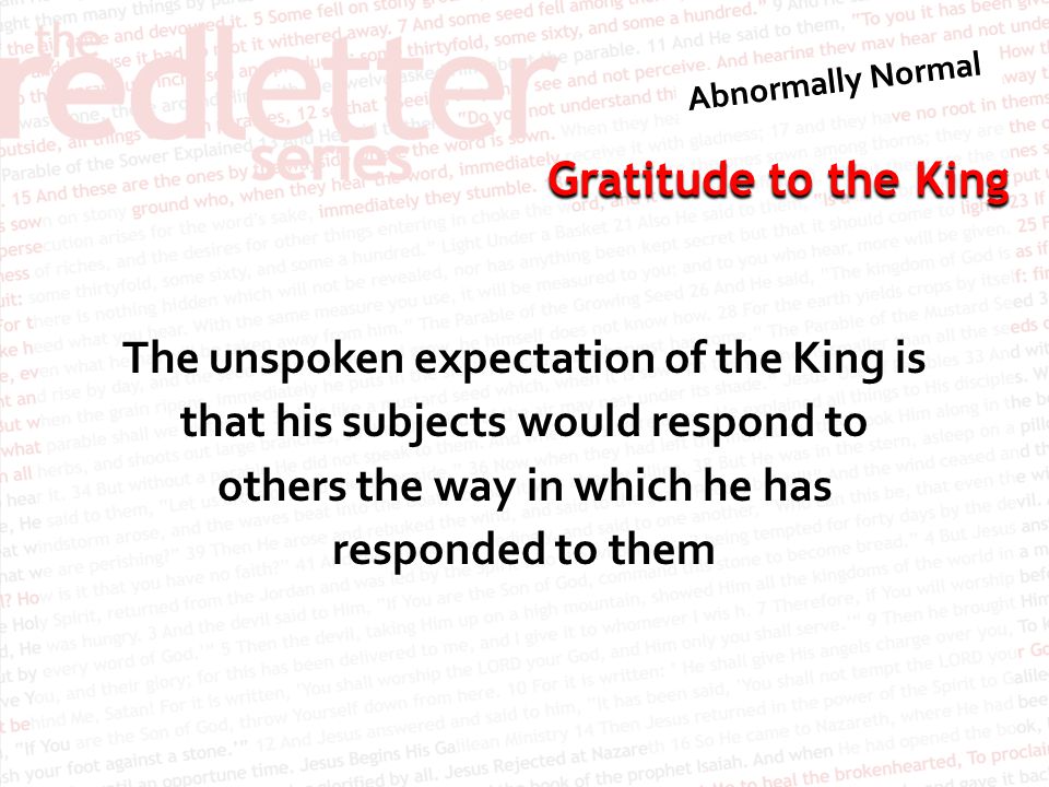 The unspoken expectation of the King is that his subjects would respond to others the way in which he has responded to them