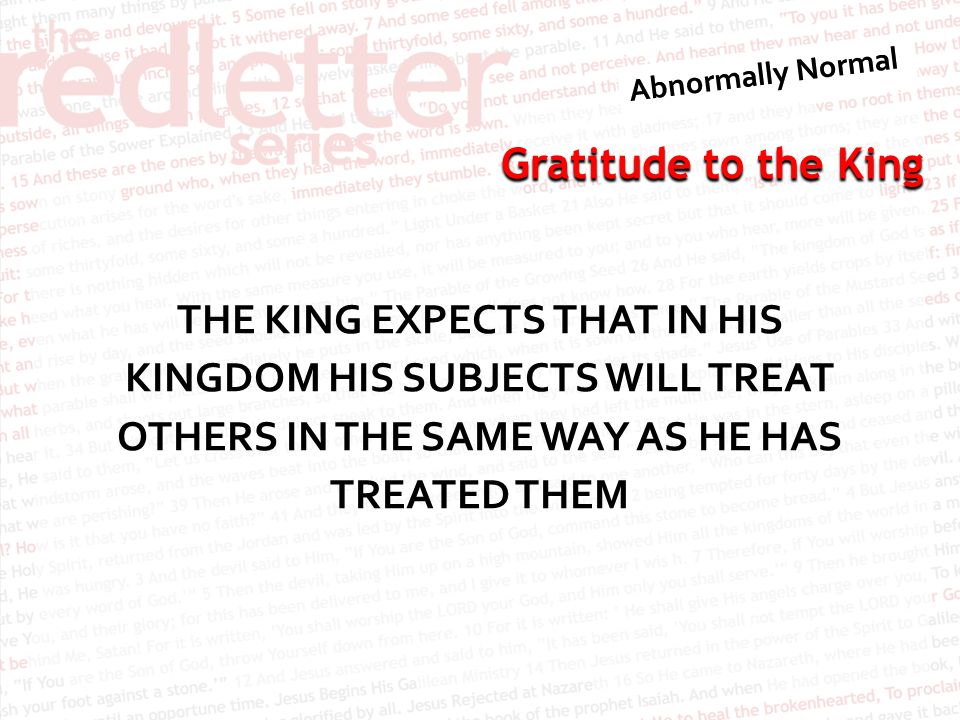 THE KING EXPECTS THAT IN HIS KINGDOM HIS SUBJECTS WILL TREAT OTHERS IN THE SAME WAY AS HE HAS TREATED THEM