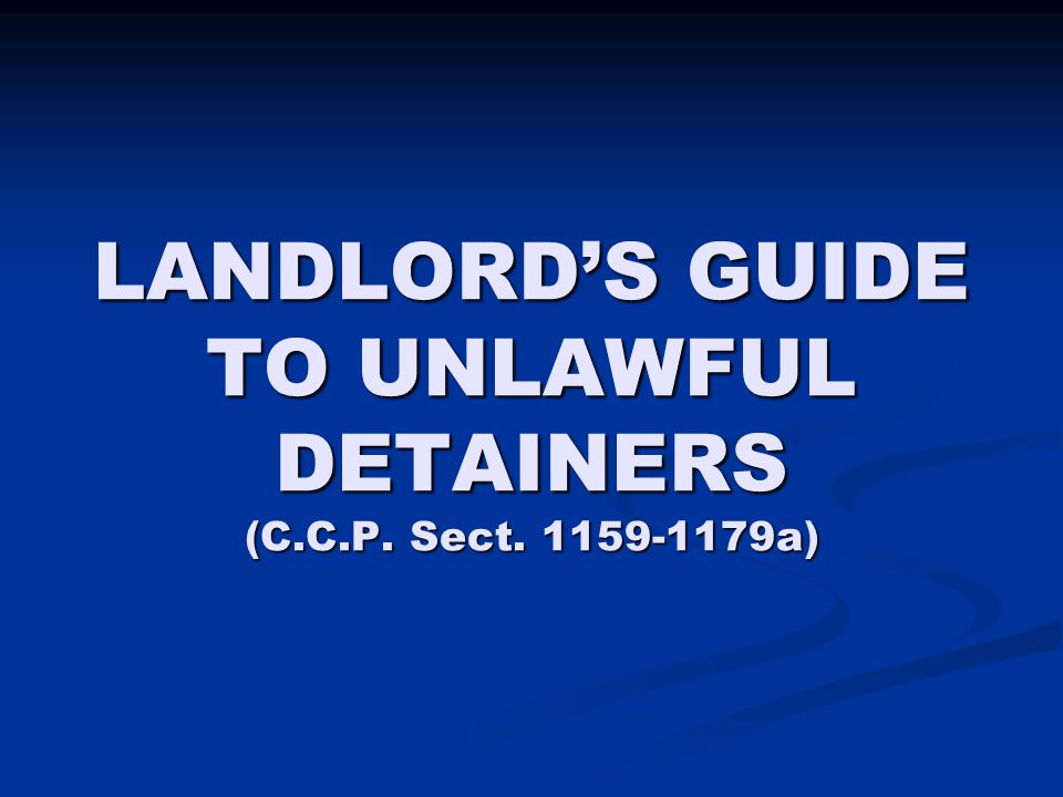 LANDLORD’S GUIDE TO UNLAWFUL DETAINERS (C.C.P. Sect a)