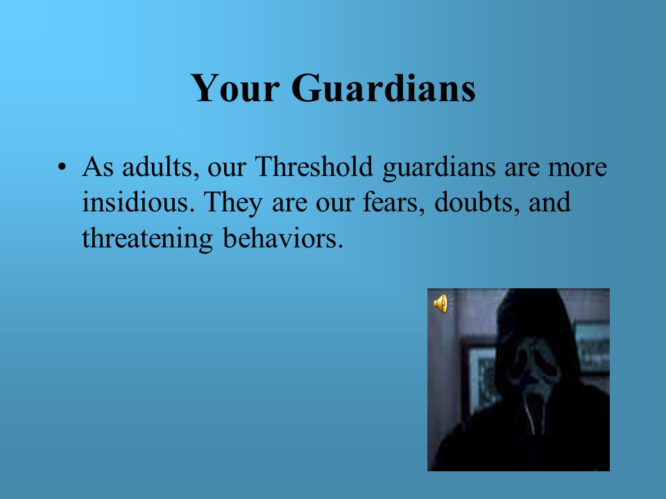 Your Guardians As adults, our Threshold guardians are more insidious.