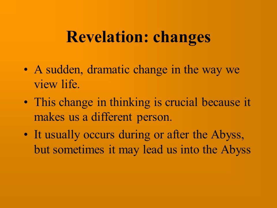 Revelation: changes A sudden, dramatic change in the way we view life.