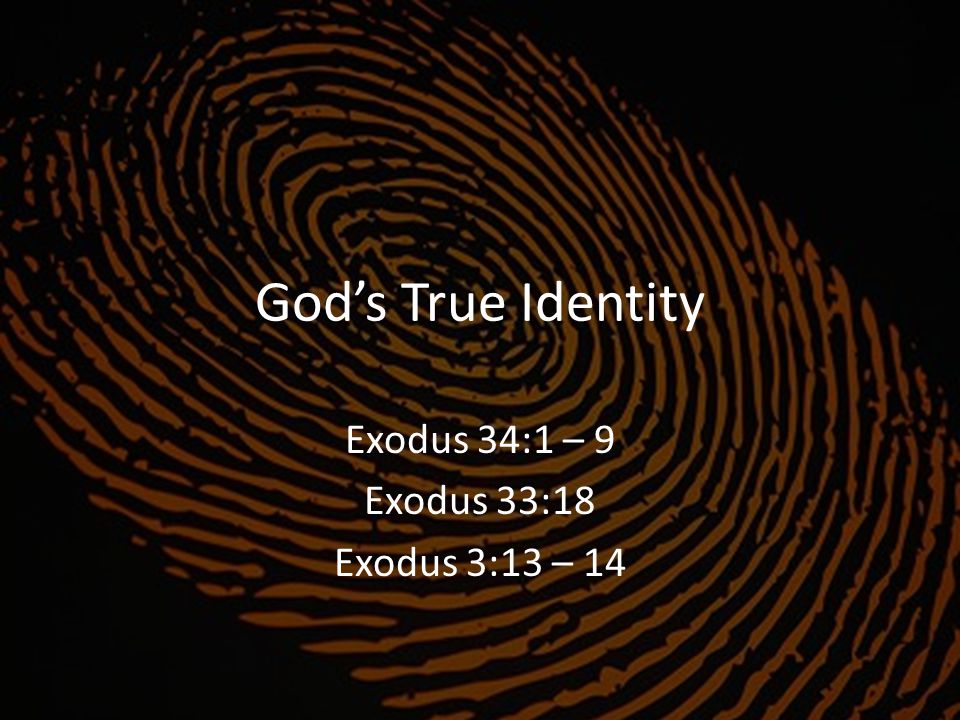 Exodus 34:1 – 9 Exodus 33:18 Exodus 3:13 – 14