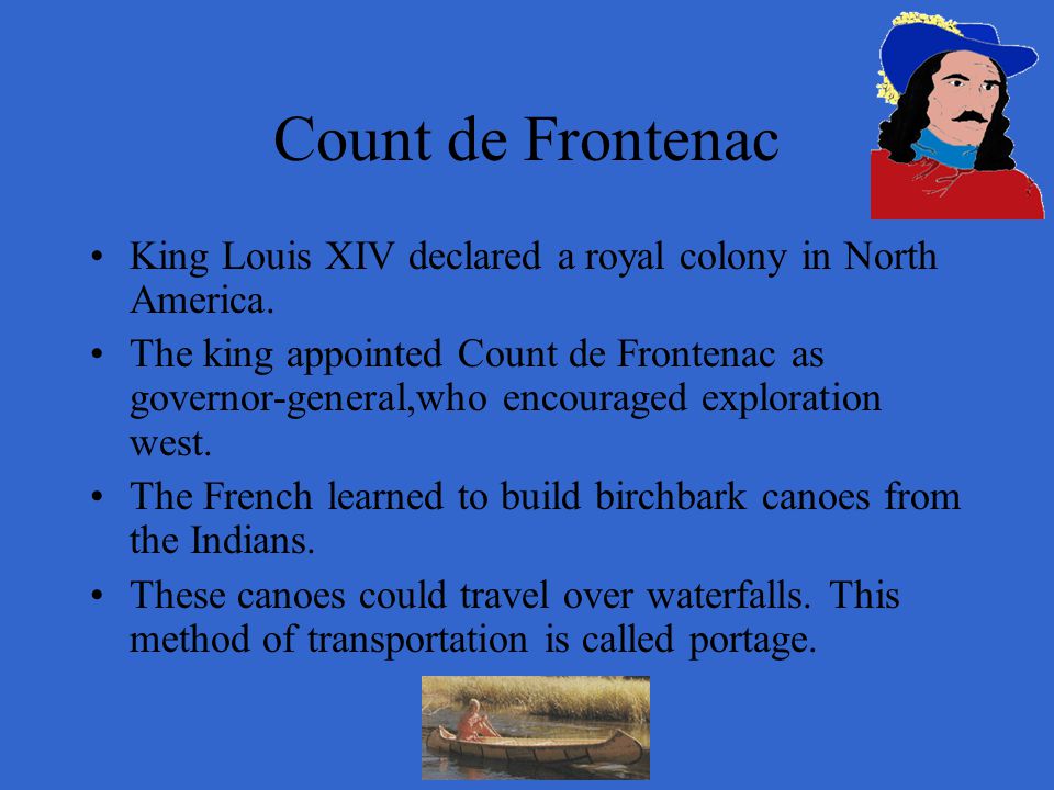 Count de Frontenac King Louis XIV declared a royal colony in North America.